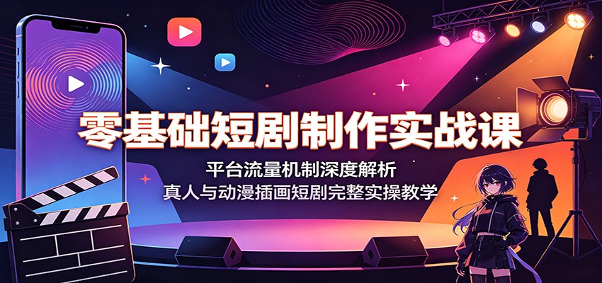 零基础短剧制作实战课：平台流量机制深度解析，真人与动漫插画短剧完整实操教学-紫橙资源网