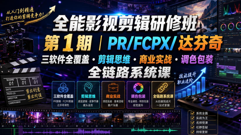 全能影视剪辑研修班第1期|PR/FCPX/达芬奇三软件全覆盖・剪辑思维・商业实战・调色包装全链路系统课-紫橙资源网