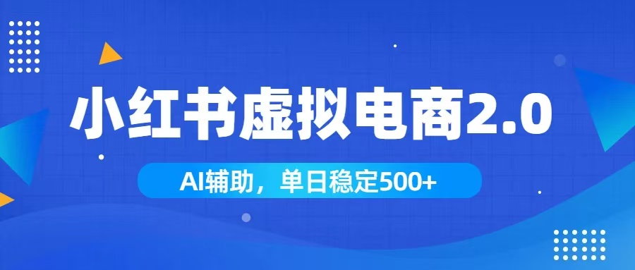 小红书AI虚拟电商2.0,学员实测单日收益1800+,长尾搜索流量持续稳定出单-紫橙资源网