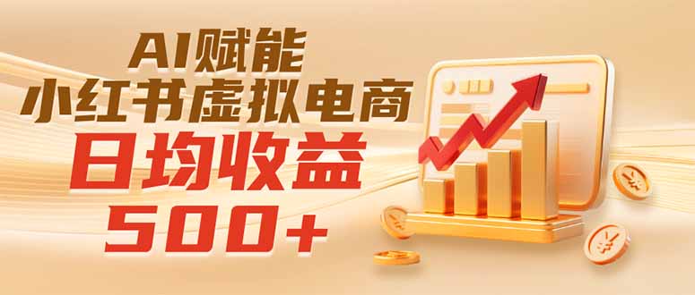 实测落地|AI赋能小红书虚拟电商,日均收益500+-紫橙资源网