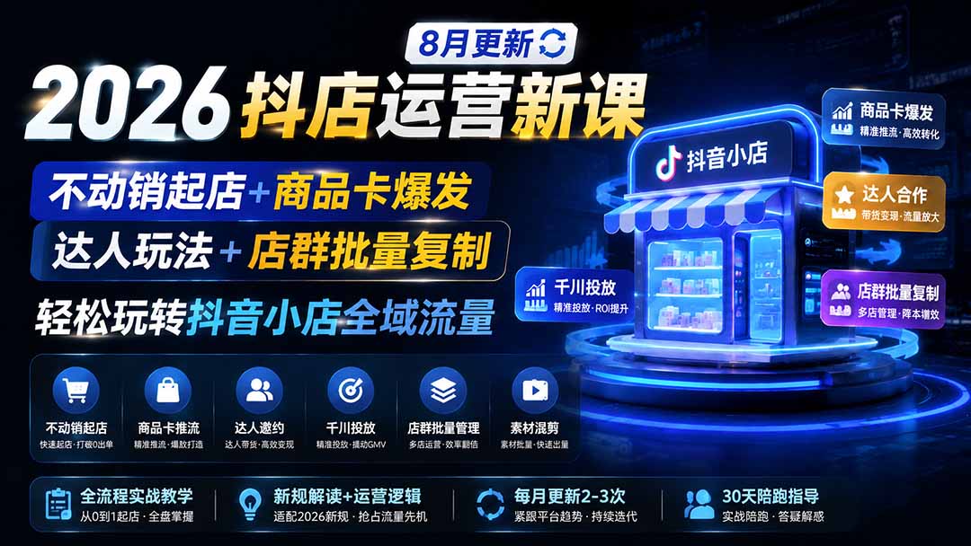 2026抖店运营新课|8月更新|不动销起店+商品卡爆发|达人玩法+店群批量复制|轻松玩转抖音小店全域流量-紫橙资源网