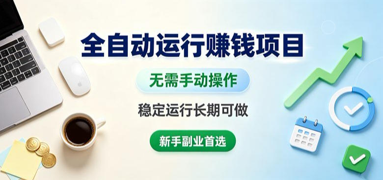 全自动运行賺钱项目,无需手动操作,稳定运行长期可做,新手副业首选-紫橙资源网