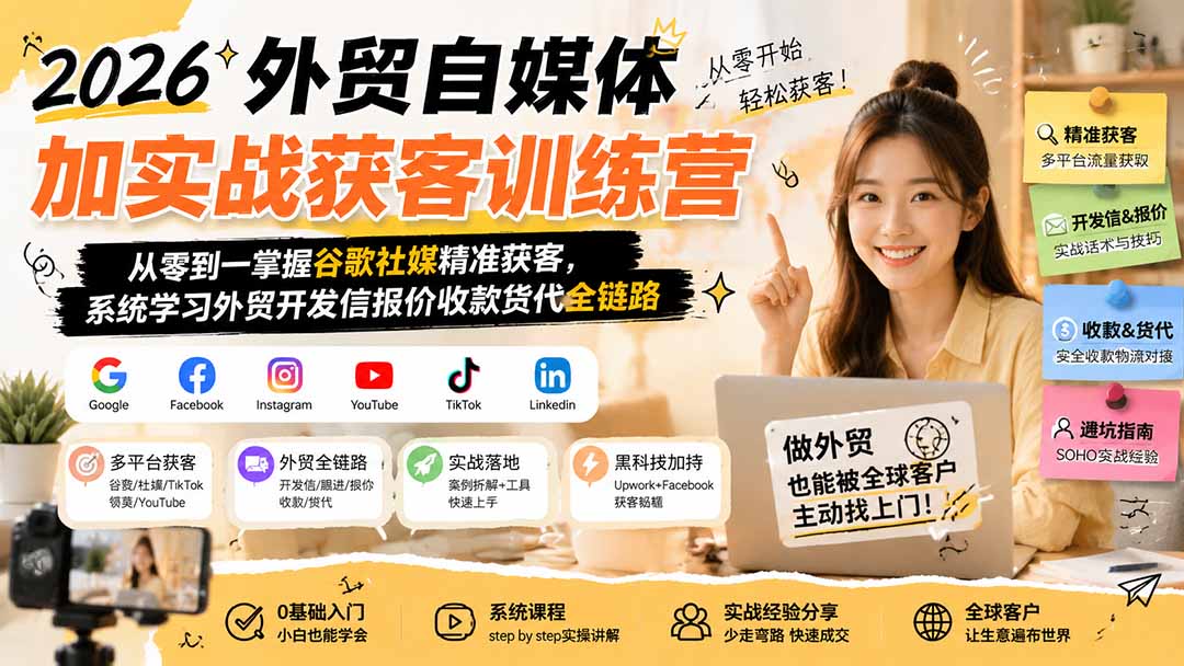 2026外贸自媒体加实战获客训练营;从零到一掌握谷歌社媒精准获客,系统学习外贸开发信报价收款货代全链路-紫橙资源网