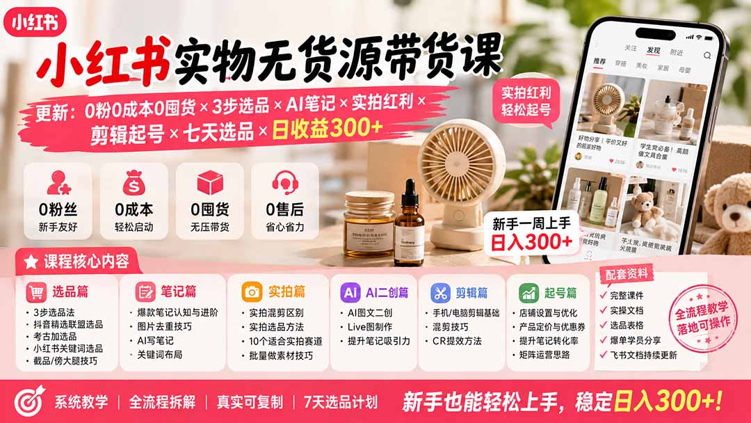 小红书实物无货源带货课-更新:0粉0成本0囤货×3步选品×AI笔记×实拍红利×剪辑起号×七天选品×日收益300+-紫橙资源网