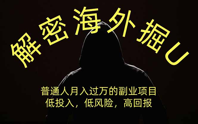 解密海外掘U,普通人月入过万的副业项目,低投入、低风险高回报,没有之一-紫橙资源网