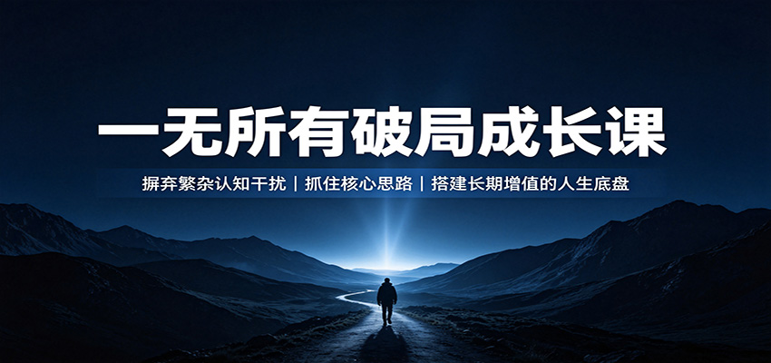 一无所有破局成长课：摒弃繁杂认知干扰，抓住核心思路，搭建长期增值的人生底盘-紫橙资源网
