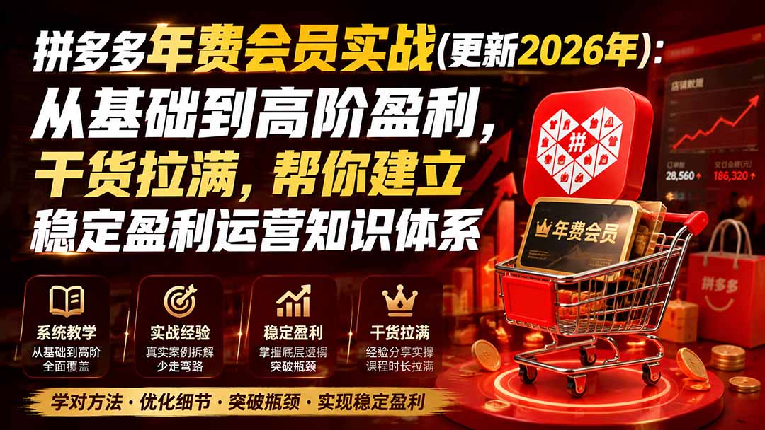 拼多多年费会员实战(更新2026年):从基础到高阶盈利,干货拉满,帮你建立稳定盈利运营知识体系-紫橙资源网