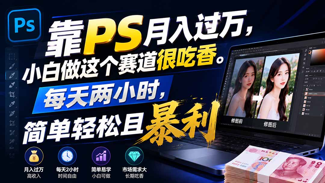 靠PS月入过万,小白做这个赛道很吃香。每天两小时,简单轻松且暴利-紫橙资源网