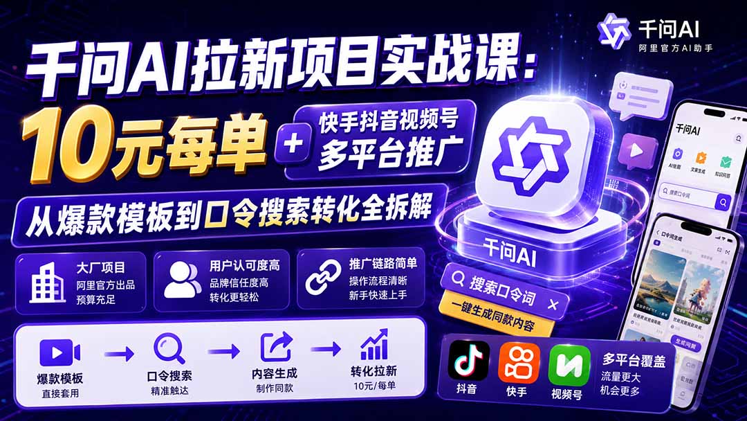 千问AI拉新项目实战课-更新0820:10元每单+快手抖音视频号多平台推广,从爆款模板到口令搜索转化全拆解-紫橙资源网