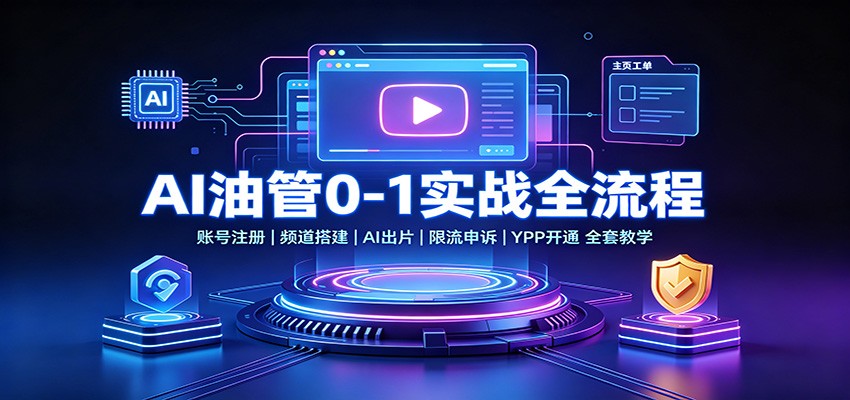 AI油管0-1实战：账号注册频道搭建，AI出片，限流申诉，YPP开通全套教学-紫橙资源网