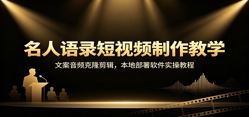 名人语录短视频制作教学：文案音频克隆剪辑，本地部署软件实操教程-紫橙资源网