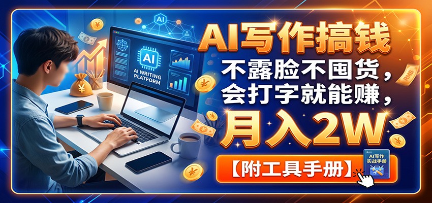 AI写作搞钱：不露脸不囤货，会打字就能赚，月入2W【附工具手册】-紫橙资源网