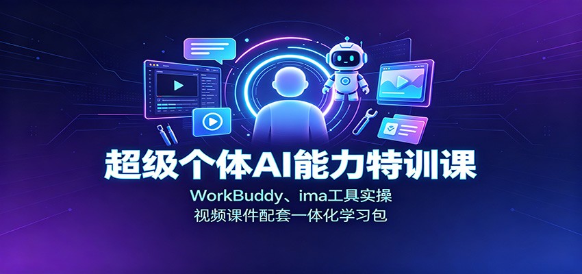 超级个体AI能力特训课：WorkBuddy、ima工具实操，视频课件配套一体化学习包-紫橙资源网