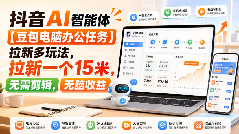 抖音AI智能体【豆包电脑办公任务】拉新多玩法，拉新一个15米，无需剪辑，无脑收益-紫橙资源网