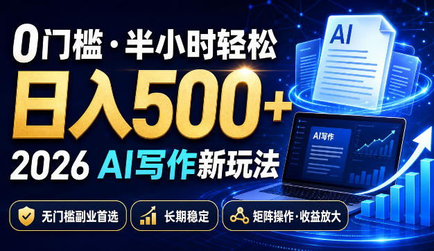 0门槛半小时轻松日入500+，2026AI写作新玩法，无门槛副业首选，长期稳定，矩阵操作收益放大-紫橙资源网