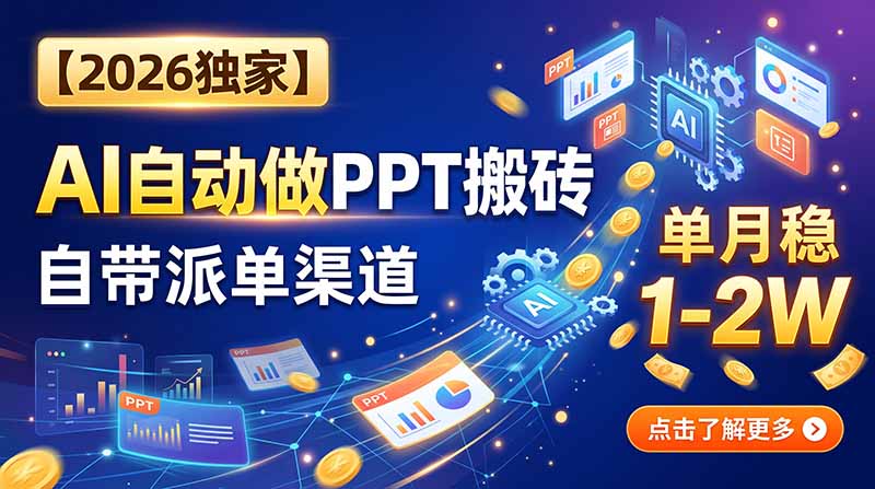 【2026独家】AI自动做PPT搬砖，自带派单渠道，单月稳1-2W-紫橙资源网