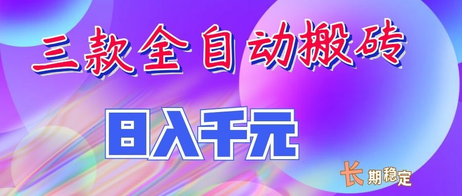 两款全自动搬砖独家首发，日入千元，长期稳定的副业项目！-紫橙资源网