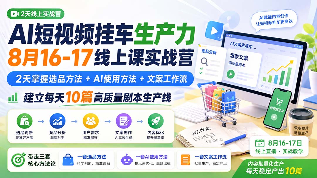AI短视频挂车生产力8月16-17线上课实战营:2天掌握选品方法+AI使用方法+文案工作流,建立每天10篇高质量剧本生产线-紫橙资源网