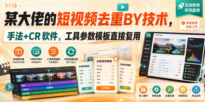 某大佬的短视频去重搬运技术,手法+CR软件,工具参数模板直接复用-紫橙资源网