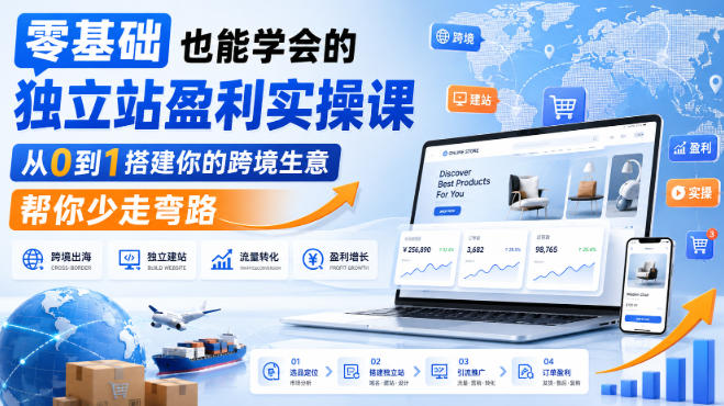 零基础也能学会的独立站盈利实操课,从0到1搭建你的跨境生意,帮你少走弯路-紫橙资源网