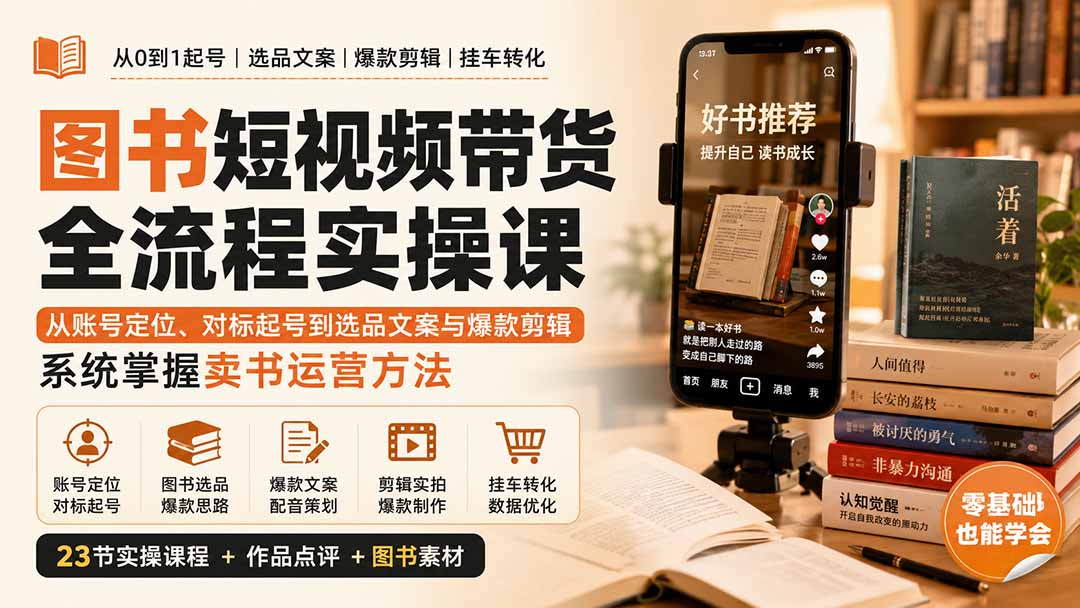 图书短视频带货全流程实操课:从账号定位、对标起号到选品文案与爆款剪辑,系统掌握卖书运营方法-紫橙资源网