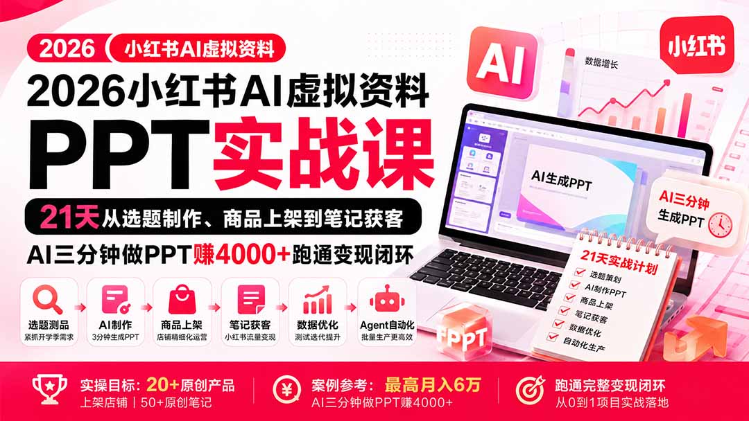 2026小红书AI虚拟资料PPT实战课:21天从选题制作、商品上架到笔记获客,AI三分钟做PPT赚4000+跑通变现闭环-紫橙资源网