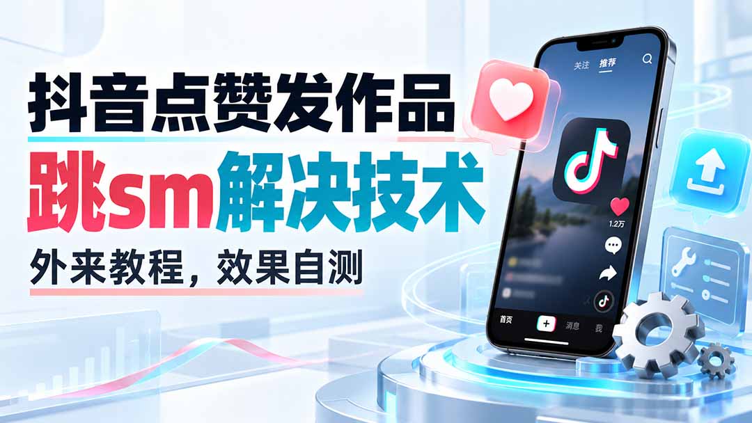 抖音点赞发作品跳sm解决技术,外来教程,效果自测-紫橙资源网