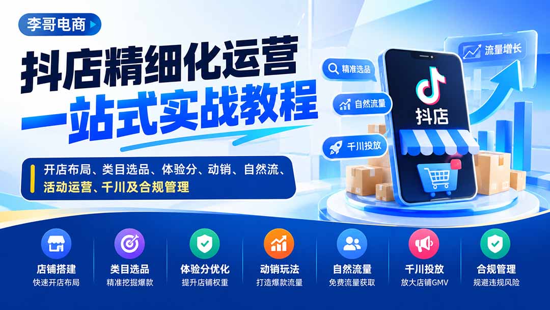 抖店精细化运营一站式实战教程:开店布局、类目选品、体验分、动销、自然流、活动运营、千川及合规管理-紫橙资源网