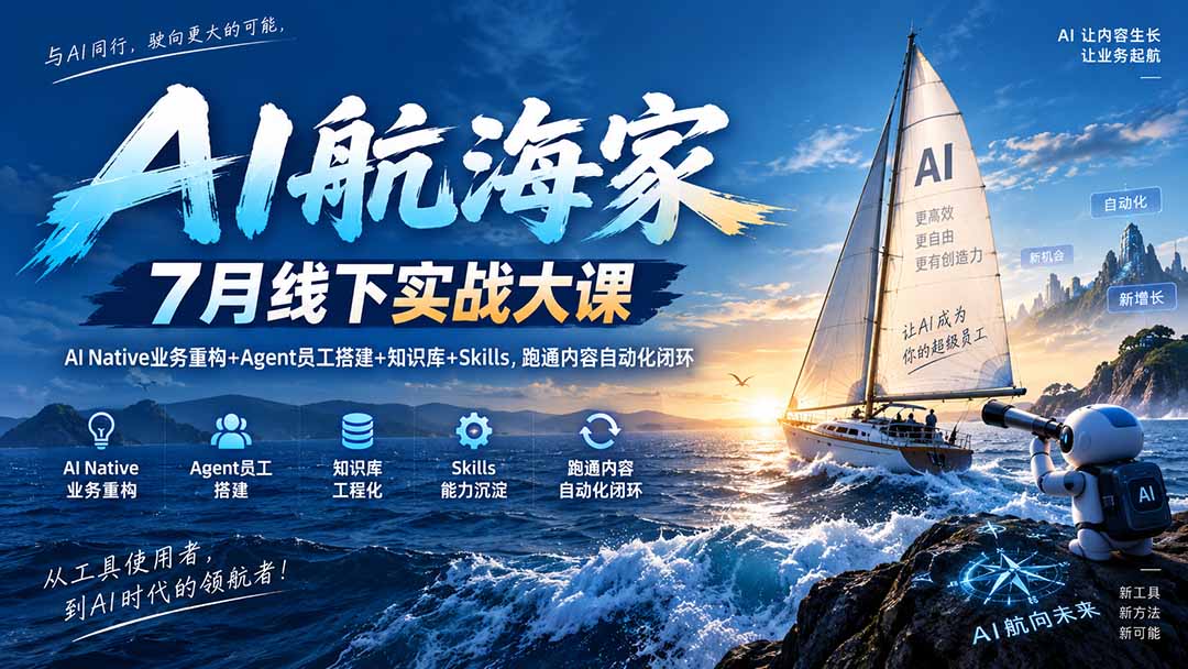 AI航海家 7月线下实战大课-无水印|AI Native业务重构+Agent员工搭建+知识库+Skills,跑通内容自动化闭环-紫橙资源网