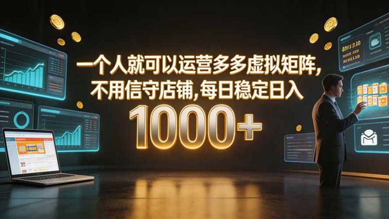 一个人就可以运营多多虚拟矩阵,不用值守店铺,每日稳定日入 1000+-紫橙项目网