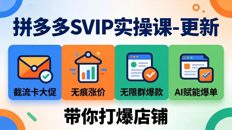 拼多多SVIP实操课-26年7月,截流卡大促+无痕涨价+无限群爆款+AI赋能爆单新玩法,带你打爆店铺-紫橙项目网