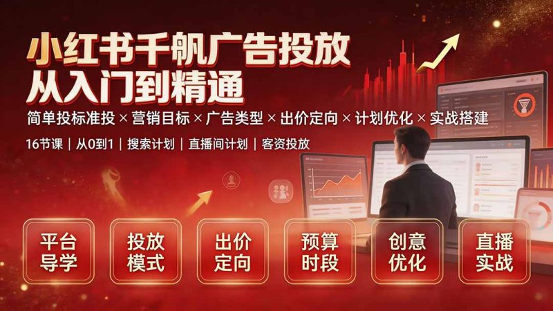 小红书千帆广告投放从入门到精通:简单投标准投×营销目标×广告类型×出价定向×计划优化×实战搭建-紫橙项目网