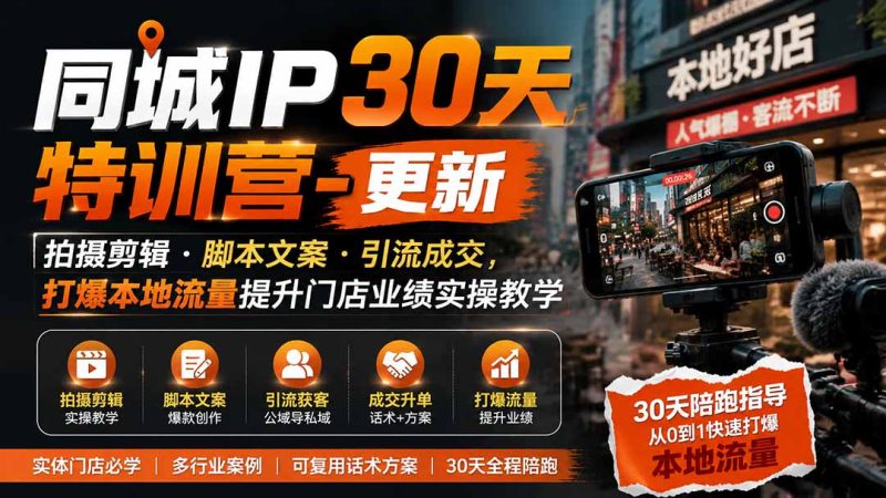 同城IP30天特训营-更新|拍摄剪辑+脚本文案+引流成交,打爆本地流量提升门店业绩实操教学-紫橙项目网