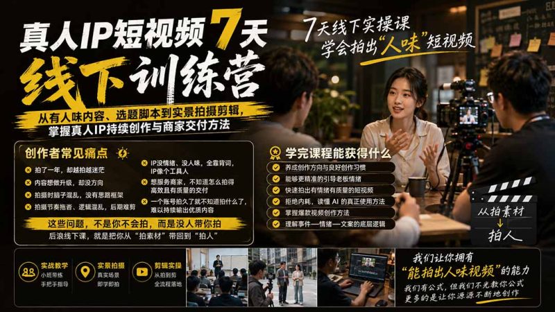 真人IP短视频7天训练营：从有人味内容、选题脚本到实景拍摄剪辑，掌握真人IP持续创作与商家交付方法-紫橙项目网