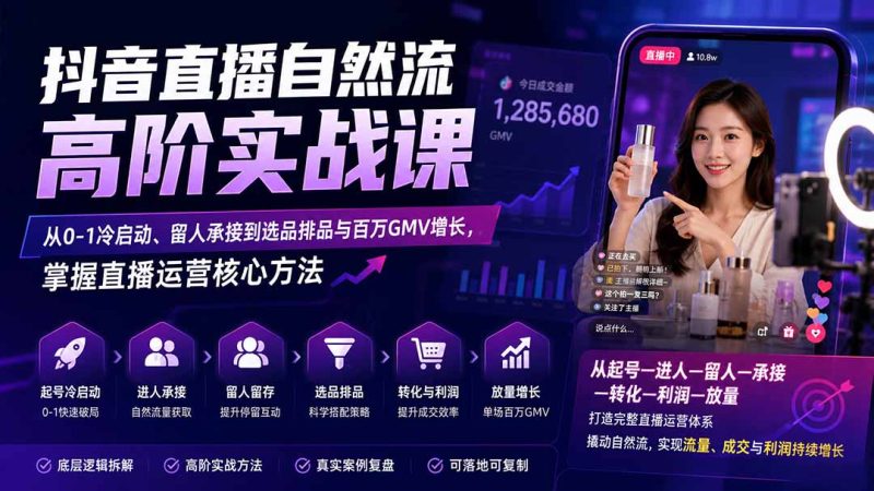 抖音直播自然流高阶实战课:从0-1冷启动、留人承接到选品排品与百万GMV增长,掌握直播运营核心方法-紫橙项目网