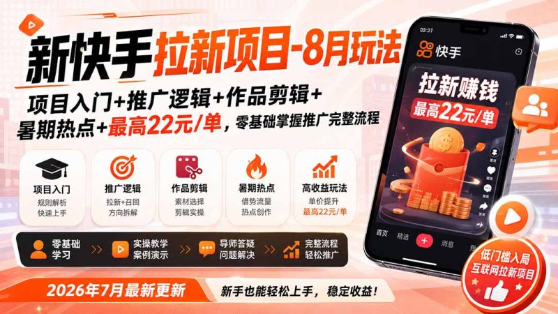 新快手拉新项目-更新8月玩法:项目入门+推广逻辑+作品剪辑+暑期热点+最高22元/单,零基础掌握推广完整流程-紫橙项目网