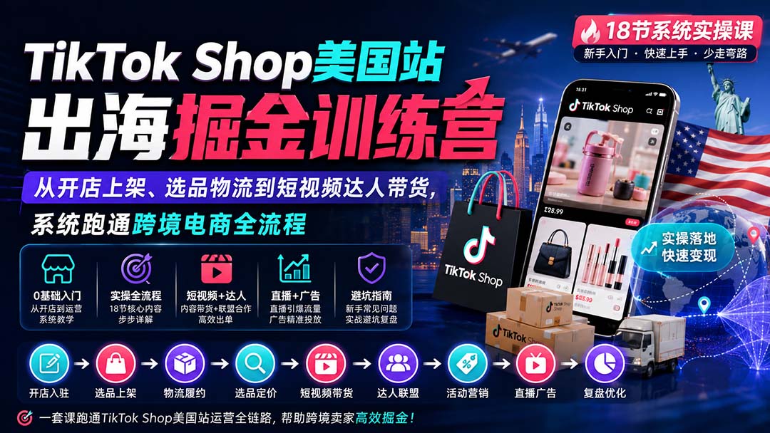 TikTok Shop美国站出海掘金训练营:从开店上架、选品物流到短视频达人带货,系统跑通跨境电商全流程-紫橙项目网