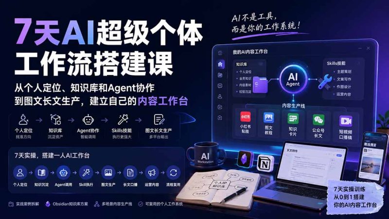 7天AI超级个体工作流搭建课:从个人定位、知识库和Agent协作到图文长文生产,建立自己的内容工作台-紫橙项目网