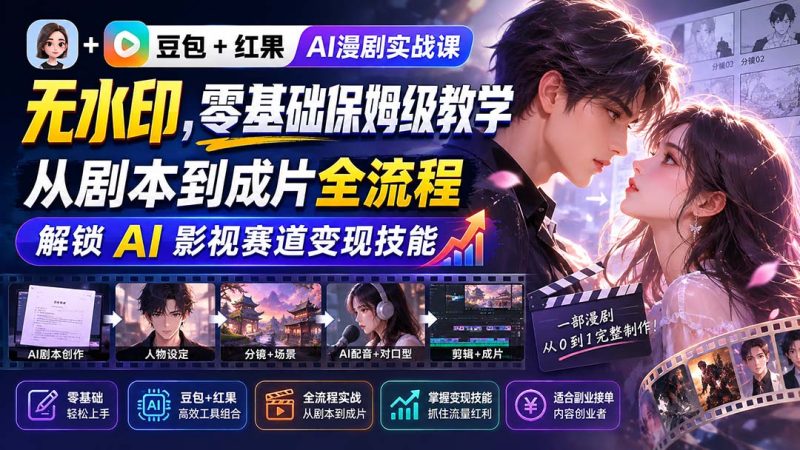 豆包+红果AI漫剧实战课-无水印,零基础保姆级教学,从剧本到成片全流程,解锁 AI 影视赛道变现技能-紫橙项目网