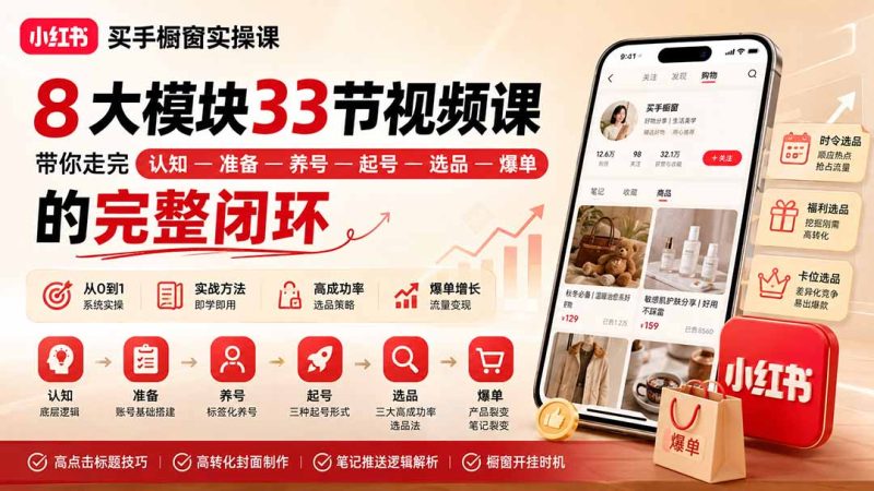小红书买手橱窗实操课:8大模块33节视频课,带你走完”认知—准备—养号—起号—选品—爆单”的完整闭环-紫橙项目网
