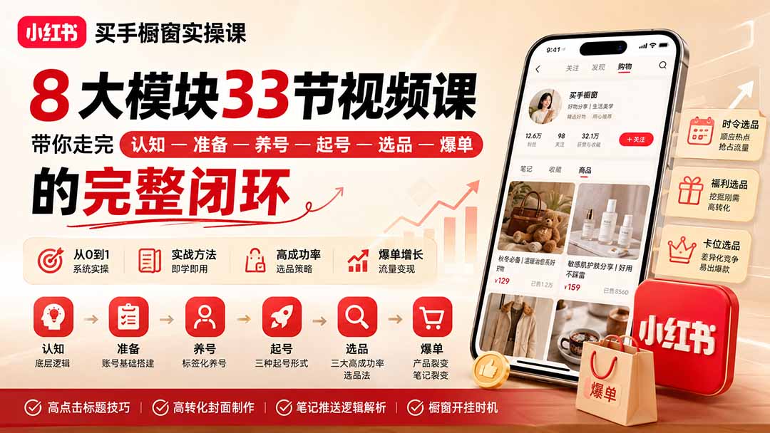 小红书买手橱窗实操课:8大模块33节视频课,带你走完”认知—准备—养号—起号—选品—爆单”的完整闭环-紫橙项目网