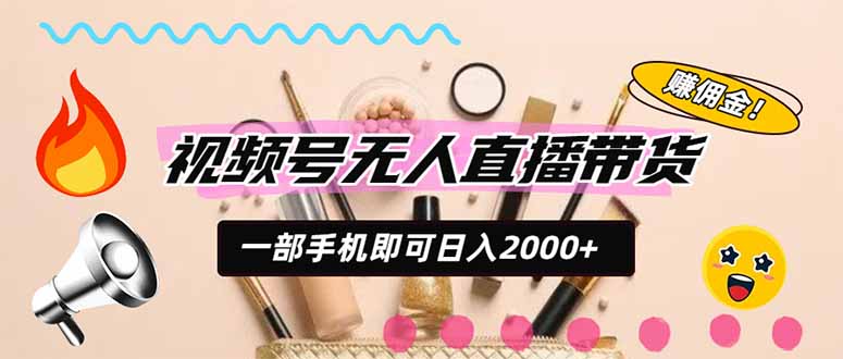视频号带货,一天2000+,一部手机即可开展的完美副业,无需投资-紫橙项目网