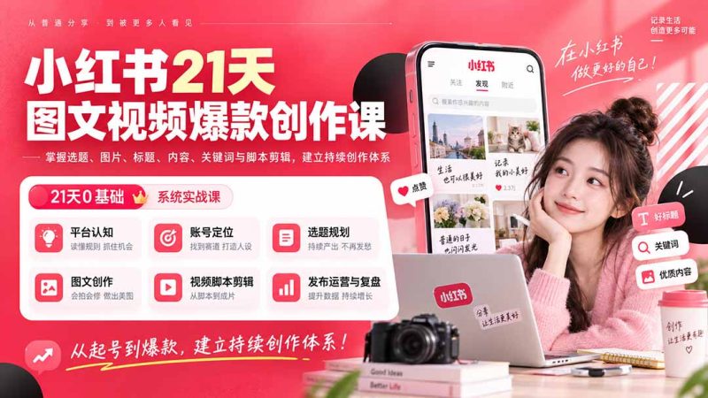 小红书21天图文视频爆款创作课:掌握选题、图片、标题、内容、关键词与脚本剪辑,建立持续创作体系-紫橙项目网