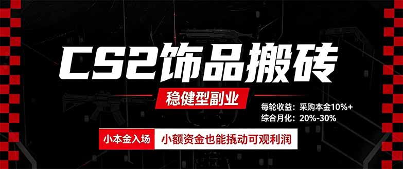 CS2饰品搬砖,每轮收益为采购本金的10%+,综合月化为20-30%,稳健型副业-紫橙项目网