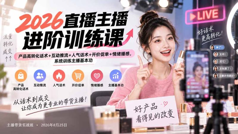2026直播主播进阶训练课:产品高转化话术+互动推流+人气话术+开价促单+情绪播感,系统训练主播基本功-紫橙项目网