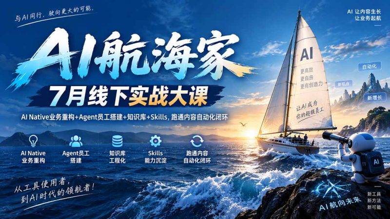AI航海家 7月线下实战大课-无水印｜AI Native业务重构+Agent员工搭建+知识库+Skills，跑通内容自动化闭环-紫橙项目网