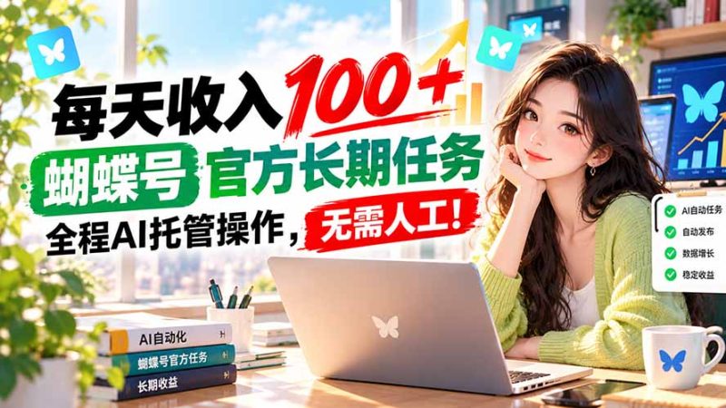 每天收入100+, 蝴蝶号官方长期任务, 全程ai托管操作,无需人工!-紫橙项目网