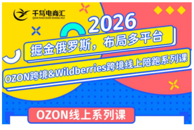 千鸟跨境·26年OZON&wildberries跨境店线上陪跑训练营,兼顾新手入门与高阶进阶,帮助卖家高效布局俄罗斯市场(更新)-紫橙项目网