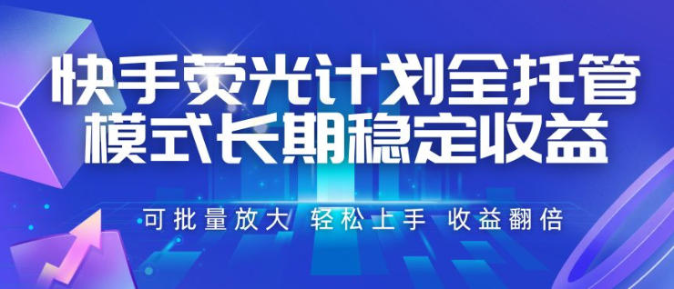 快手荧光计划全托管模式,长期稳定收益,一部手机可批量做,轻松上手,收益翻倍-紫橙项目网