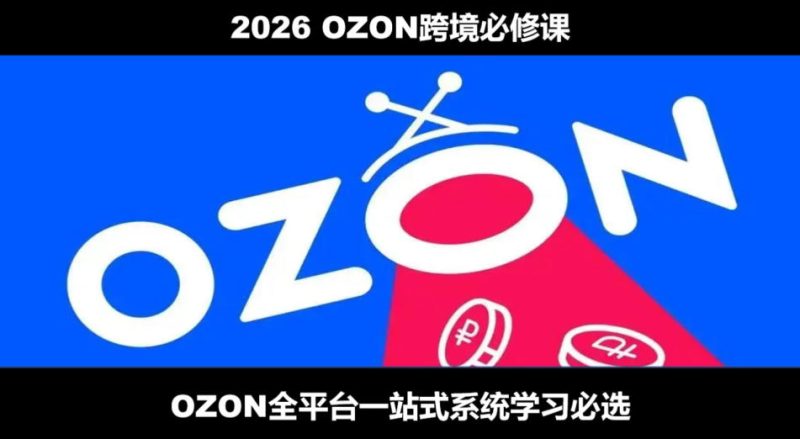 2026最新OZON全流程运营实操跨境电商平台教程，OZON全流程一站式系统学习必修课，从开店到跟卖到精铺-紫橙项目网